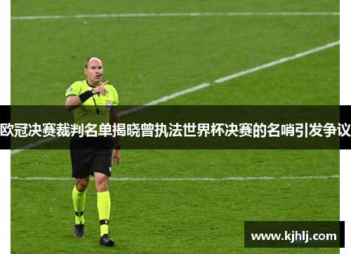 欧冠决赛裁判名单揭晓曾执法世界杯决赛的名哨引发争议