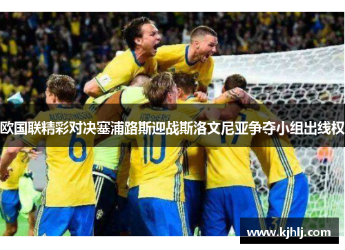 欧国联精彩对决塞浦路斯迎战斯洛文尼亚争夺小组出线权