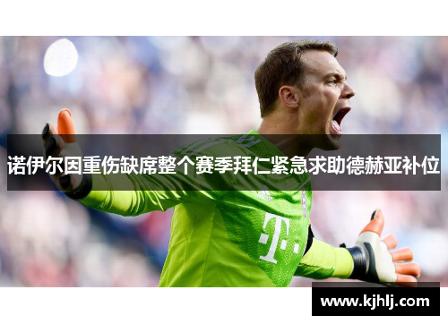 诺伊尔因重伤缺席整个赛季拜仁紧急求助德赫亚补位