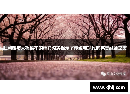 肚利船与大板樱花的精彩对决揭示了传统与现代的完美融合之美