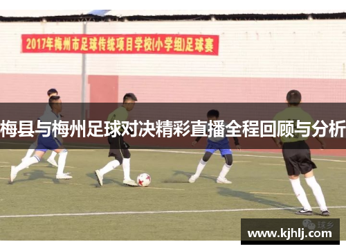 梅县与梅州足球对决精彩直播全程回顾与分析
