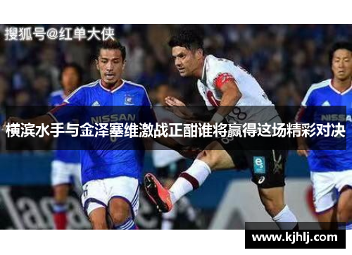 横滨水手与金泽塞维激战正酣谁将赢得这场精彩对决